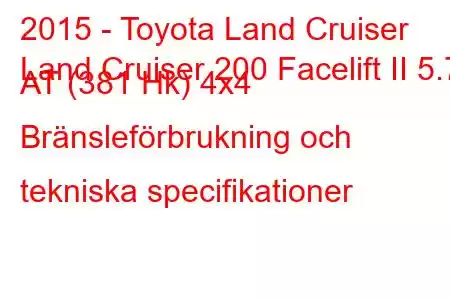 2015 - Toyota Land Cruiser
Land Cruiser 200 Facelift II 5.7 AT (381 Hk) 4x4 Bränsleförbrukning och tekniska specifikationer