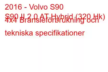 2016 - Volvo S90
S90 II 2.0 AT Hybrid (320 Hk) 4x4 Bränsleförbrukning och tekniska specifikationer