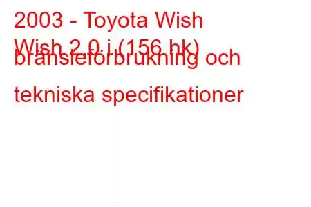 2003 - Toyota Wish
Wish 2,0 i (156 hk) bränsleförbrukning och tekniska specifikationer