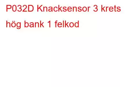 P032D Knacksensor 3 krets hög bank 1 felkod