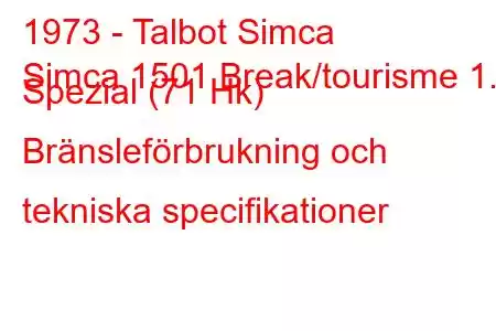 1973 - Talbot Simca
Simca 1501 Break/tourisme 1.5 Spezial (71 Hk) Bränsleförbrukning och tekniska specifikationer