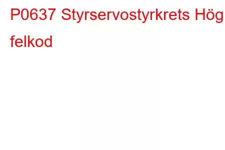 P0637 Styrservostyrkrets Hög felkod