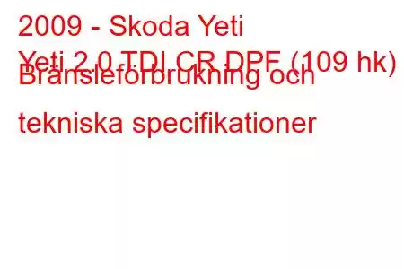 2009 - Skoda Yeti
Yeti 2.0 TDI CR DPF (109 hk) Bränsleförbrukning och tekniska specifikationer