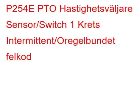 P254E PTO Hastighetsväljare Sensor/Switch 1 Krets Intermittent/Oregelbundet felkod