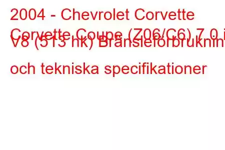 2004 - Chevrolet Corvette
Corvette Coupe (Z06/C6) 7.0 i V8 (513 hk) Bränsleförbrukning och tekniska specifikationer