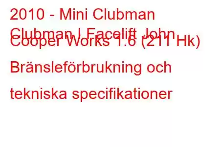 2010 - Mini Clubman
Clubman I Facelift John Cooper Works 1.6 (211 Hk) Bränsleförbrukning och tekniska specifikationer