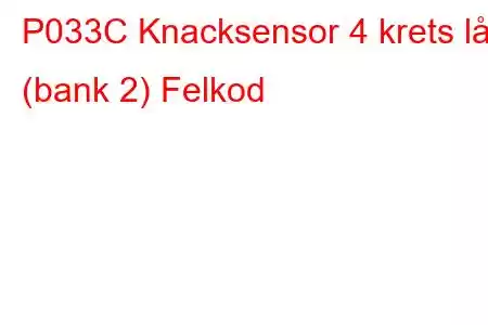 P033C Knacksensor 4 krets låg (bank 2) Felkod