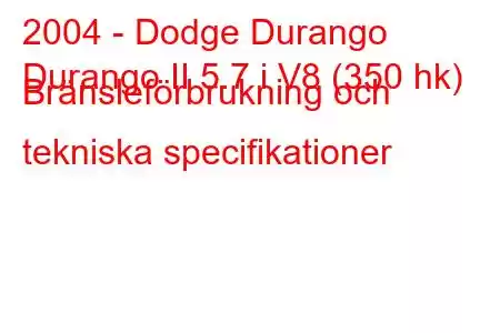 2004 - Dodge Durango
Durango II 5.7 i V8 (350 hk) Bränsleförbrukning och tekniska specifikationer