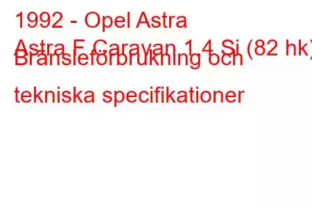 1992 - Opel Astra
Astra F Caravan 1.4 Si (82 hk) Bränsleförbrukning och tekniska specifikationer