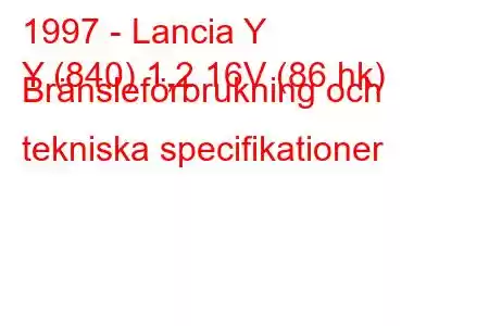 1997 - Lancia Y
Y (840) 1,2 16V (86 hk) Bränsleförbrukning och tekniska specifikationer