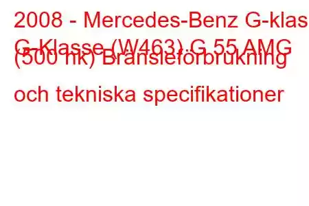 2008 - Mercedes-Benz G-klass
G-Klasse (W463) G 55 AMG (500 hk) Bränsleförbrukning och tekniska specifikationer