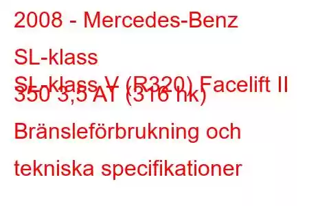 2008 - Mercedes-Benz SL-klass
SL-klass V (R320) Facelift II 350 3,5 AT (316 hk) Bränsleförbrukning och tekniska specifikationer