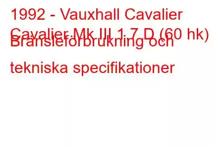 1992 - Vauxhall Cavalier
Cavalier Mk III 1.7 D (60 hk) Bränsleförbrukning och tekniska specifikationer