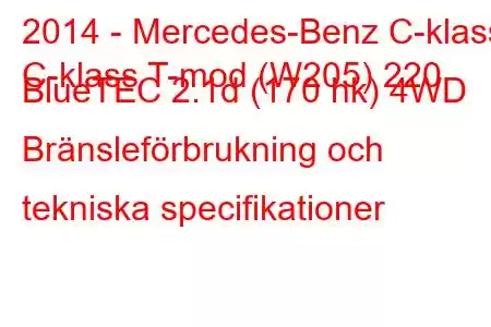 2014 - Mercedes-Benz C-klass
C-klass T-mod (W205) 220 BlueTEC 2.1d (170 hk) 4WD Bränsleförbrukning och tekniska specifikationer