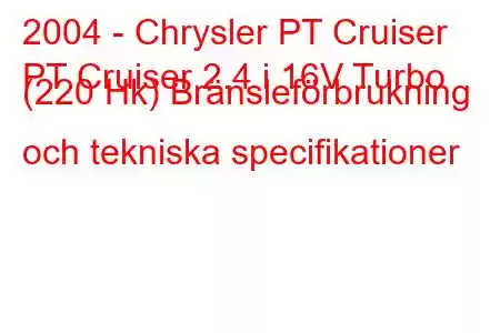 2004 - Chrysler PT Cruiser
PT Cruiser 2.4 i 16V Turbo (220 Hk) Bränsleförbrukning och tekniska specifikationer