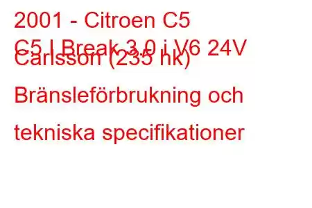 2001 - Citroen C5
C5 I Break 3.0 i V6 24V Carlsson (235 hk) Bränsleförbrukning och tekniska specifikationer