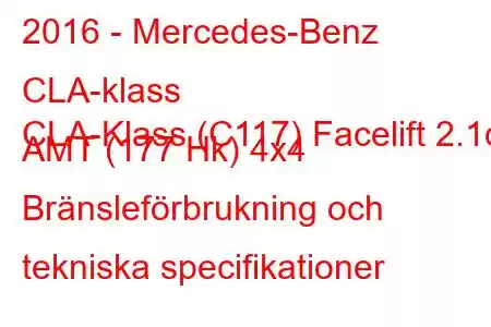 2016 - Mercedes-Benz CLA-klass
CLA-Klass (C117) Facelift 2.1d AMT (177 Hk) 4x4 Bränsleförbrukning och tekniska specifikationer