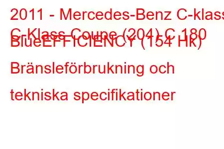 2011 - Mercedes-Benz C-klass
C-Klass Coupe (204) C 180 BlueEFFICIENCY (154 Hk) Bränsleförbrukning och tekniska specifikationer