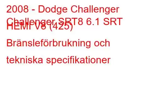 2008 - Dodge Challenger
Challenger SRT8 6.1 SRT HEMI V8 (425) Bränsleförbrukning och tekniska specifikationer