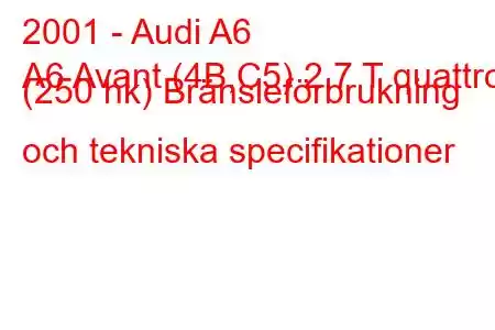 2001 - Audi A6
A6 Avant (4B,C5) 2,7 T quattro (250 hk) Bränsleförbrukning och tekniska specifikationer