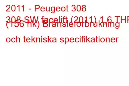 2011 - Peugeot 308
308 SW facelift (2011) 1,6 THP (156 hk) Bränsleförbrukning och tekniska specifikationer