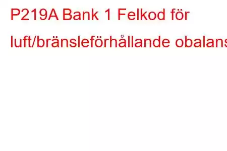 P219A Bank 1 Felkod för luft/bränsleförhållande obalans