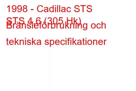 1998 - Cadillac STS
STS 4.6 (305 Hk) Bränsleförbrukning och tekniska specifikationer