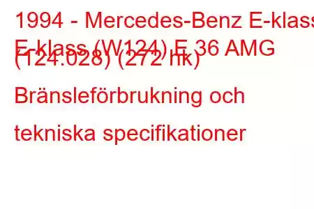 1994 - Mercedes-Benz E-klass
E-klass (W124) E 36 AMG (124.028) (272 hk) Bränsleförbrukning och tekniska specifikationer