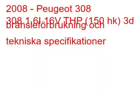 2008 - Peugeot 308
308 1.6I 16V THP (150 hk) 3d bränsleförbrukning och tekniska specifikationer