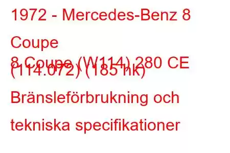 1972 - Mercedes-Benz 8 Coupe
8 Coupe (W114) 280 CE (114.072) (185 hk) Bränsleförbrukning och tekniska specifikationer