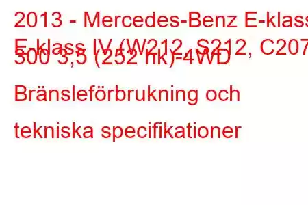 2013 - Mercedes-Benz E-klass
E-klass IV (W212, S212, C207) 300 3,5 (252 hk)-4WD Bränsleförbrukning och tekniska specifikationer