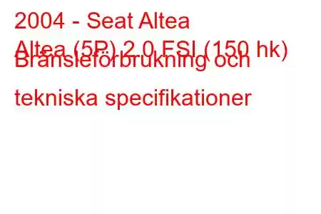 2004 - Seat Altea
Altea (5P) 2.0 FSI (150 hk) Bränsleförbrukning och tekniska specifikationer