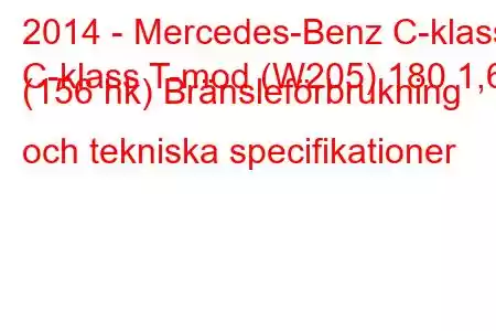 2014 - Mercedes-Benz C-klass
C-klass T-mod (W205) 180 1,6 (156 hk) Bränsleförbrukning och tekniska specifikationer