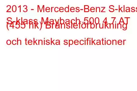 2013 - Mercedes-Benz S-klass
S-klass Maybach 500 4.7 AT (455 hk) Bränsleförbrukning och tekniska specifikationer