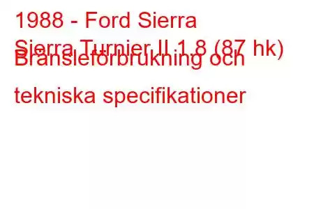 1988 - Ford Sierra
Sierra Turnier II 1.8 (87 hk) Bränsleförbrukning och tekniska specifikationer