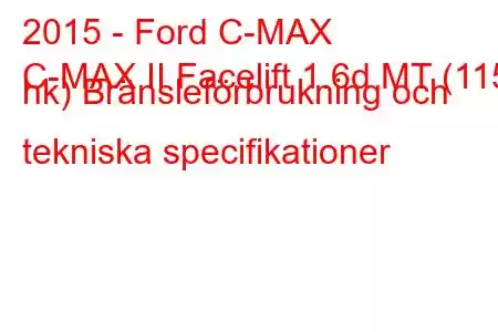 2015 - Ford C-MAX
C-MAX II Facelift 1.6d MT (115 hk) Bränsleförbrukning och tekniska specifikationer