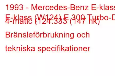 1993 - Mercedes-Benz E-klass
E-klass (W124) E 300 Turbo-D 4-matic (124.333 (147 hk) Bränsleförbrukning och tekniska specifikationer