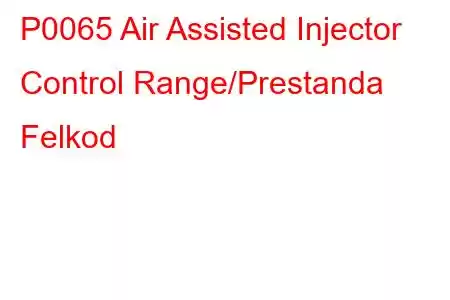 P0065 Air Assisted Injector Control Range/Prestanda Felkod