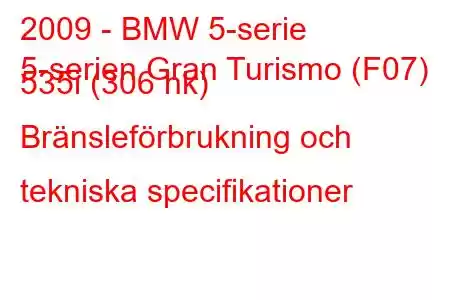 2009 - BMW 5-serie
5-serien Gran Turismo (F07) 535i (306 hk) Bränsleförbrukning och tekniska specifikationer