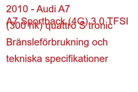 2010 - Audi A7
A7 Sportback (4G) 3.0 TFSI (300 hk) quattro S tronic Bränsleförbrukning och tekniska specifikationer