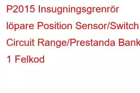 P2015 Insugningsgrenrör löpare Position Sensor/Switch Circuit Range/Prestanda Bank 1 Felkod