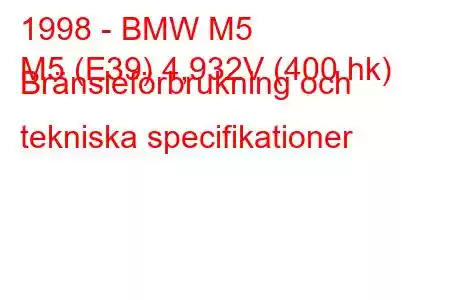 1998 - BMW M5
M5 (E39) 4,932V (400 hk) Bränsleförbrukning och tekniska specifikationer