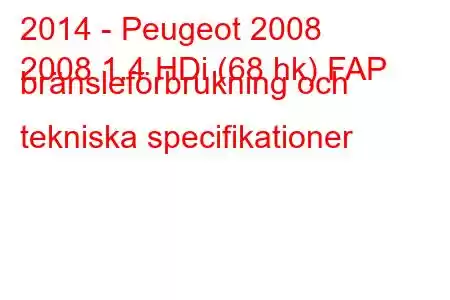 2014 - Peugeot 2008
2008 1.4 HDi (68 hk) FAP bränsleförbrukning och tekniska specifikationer