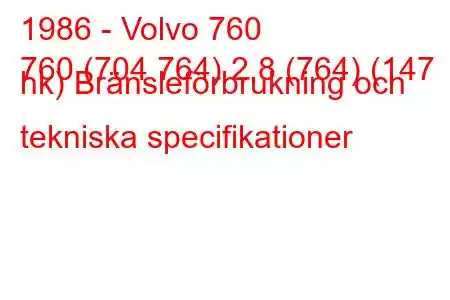 1986 - Volvo 760
760 (704 764) 2,8 (764) (147 hk) Bränsleförbrukning och tekniska specifikationer