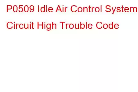 P0509 Idle Air Control System Circuit High Trouble Code