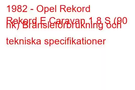 1982 - Opel Rekord
Rekord E Caravan 1.8 S (90 hk) Bränsleförbrukning och tekniska specifikationer