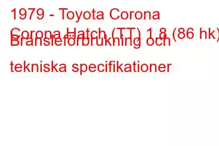 1979 - Toyota Corona
Corona Hatch (TT) 1,8 (86 hk) Bränsleförbrukning och tekniska specifikationer