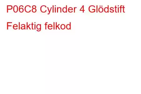 P06C8 Cylinder 4 Glödstift Felaktig felkod