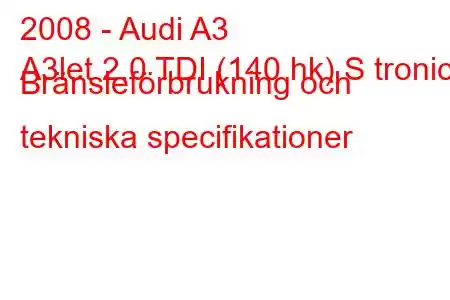 2008 - Audi A3
A3let 2.0 TDI (140 hk) S tronic Bränsleförbrukning och tekniska specifikationer