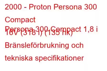 2000 - Proton Persona 300 Compact
Persona 300 Compact 1,8 i 16V (318 i) (135 hk) Bränsleförbrukning och tekniska specifikationer